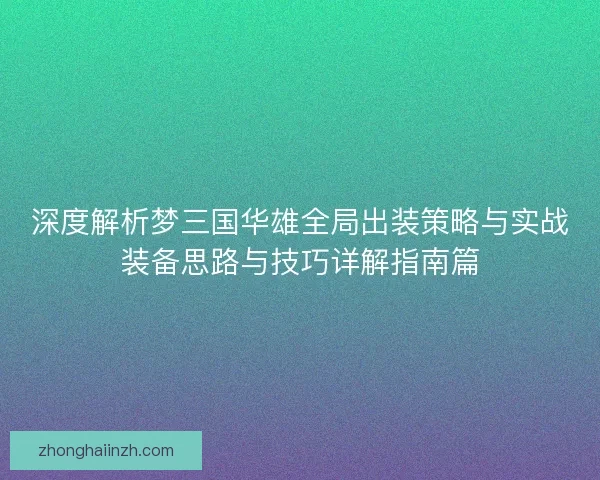 深度解析梦三国华雄全局出装策略与实战装备思路与技巧详解指南篇